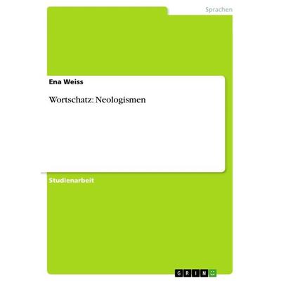 Wortschatz: Neologismen, Taschenbuch von Ena Weiss, GRIN, 978-3-656-31132-4