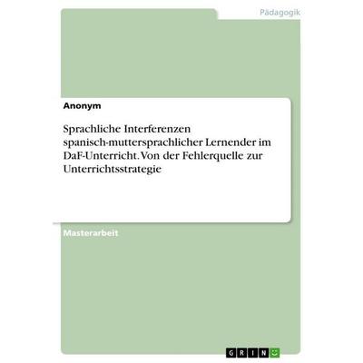 Sprachliche Interferenzen spanisch-muttersprachlicher Lernender im DaF-Unterricht. Von der Fehlerquelle zur Unterrichtsstrategie, Taschenbuch von