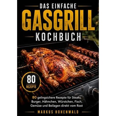 Das einfache Gasgrill Kochbuch, Taschenbuch von Markus Hohenwald, BoD – Books on Demand, 978-3-695-75179-2
