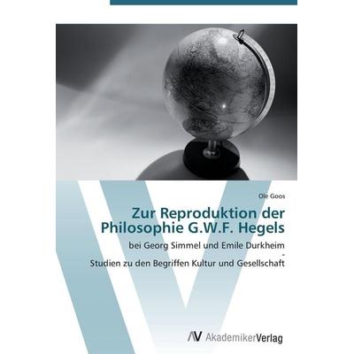 Zur Reproduktion der Philosophie G.W.F. Hegels, Taschenbuch von Ole Goos, AV Akademikerverlag, 978-3-639-45189-4