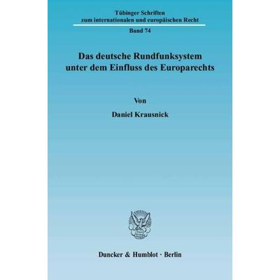 Das deutsche Rundfunksystem unter dem Einfluss des Europarechts., Taschenbuch von Daniel Krausnick, Duncker & Humblot, 978-3-428-11519-8