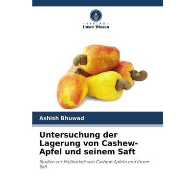 Untersuchung der Lagerung von Cashew-Apfel und seinem Saft, Taschenbuch von Ashish Bhuwad, Verlag Unser Wissen, 978-620-4-57389-2