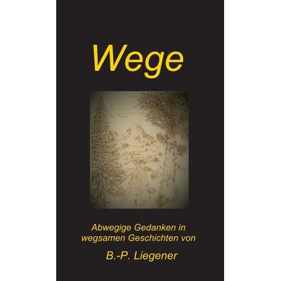 Wege, Gebundene Ausgabe von Bernd-Peter Liegener, Tredition