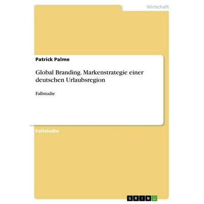 Global Branding. Markenstrategie einer deutschen Urlaubsregion, Taschenbuch von Patrick Palme, GRIN, 978-3-668-52073-8