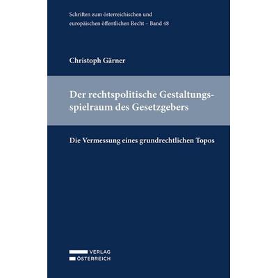 Der rechtspolitische Gestaltungsspielraum des Gesetzgebers, Taschenbuch von Christoph Gärner, Verlag Österreich, 978-3-7046-9631-1