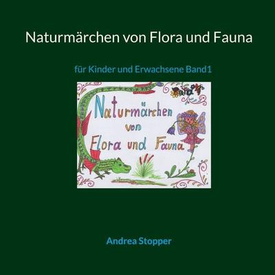 Naturmärchen von Flora und Fauna, Taschenbuch von Andrea Stopper, BoD – Books on Demand, 978-3-7543-7933-2