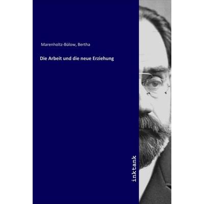 Die Arbeit und die neue Erziehung, Taschenbuch von Bertha Marenholtz-Bülow, LAP LAMBERT Academic Publishing, 978-3-7503-1580-8