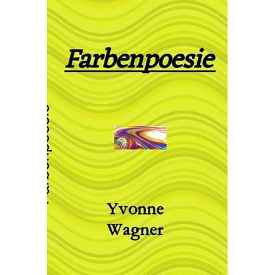 Farbenpoesie, Taschenbuch von Yvonne Wagner, Epubli, 978-3-7502-7133-3