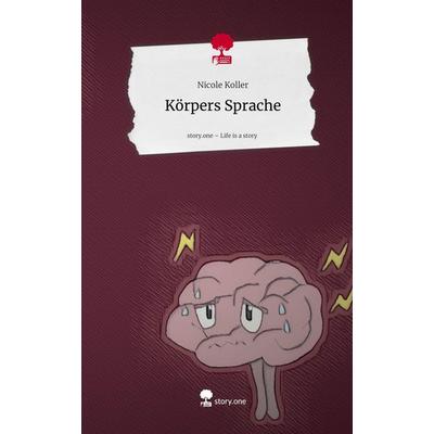 Körpers Sprache. Life is a Story - story.one, Gebundene Ausgabe von Nicole Koller, Storylution, 978-3-7115-9688-8