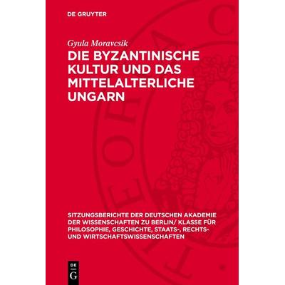 Die byzantinische Kultur und das mittelalterliche Ungarn, Gebundene Ausgabe von Gyula Moravcsik, De Gruyter, 978-3-11-272516-0