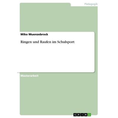 Ringen und Raufen im Schulsport, Taschenbuch von Mike Muenzebrock, GRIN, 978-3-640-25521-4