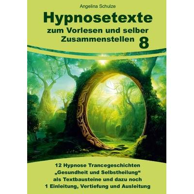 Hypnosetexte zum Vorlesen und selber Zusammenstellen 8, Taschenbuch von Angelina Schulze, Angelina Schulze Verlag, 978-3-96738-239-6