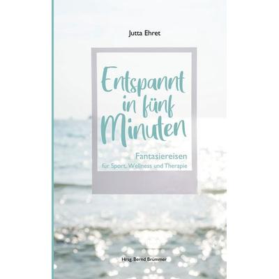 Entspannt in fünf Minuten, Taschenbuch von Jutta Ehret, BoD – Books on Demand, 978-3-7504-8752-9