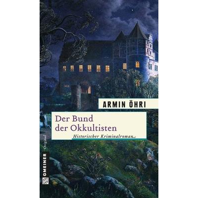 Der Bund der Okkultisten, Taschenbuch von Armin Öhri, Gmeiner-Verlag, 978-3-8392-1500-5