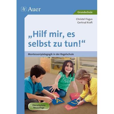 Hilf mir, es selbst zu tun!, Taschenbuch von Christel Fisgus,Gertrud Kraft, Auer Verlag in der AAP Lehrerwelt GmbH, 978-3-403-02467-5