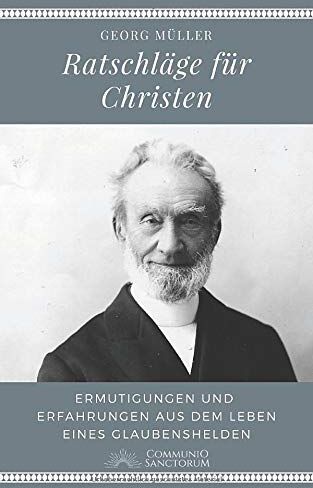 Georg Müller - Ratschläge für Christen: Ermutigungen und Erfahrungen aus dem Leben eines Glaubenshelden (2. Erweiterte Auflage) - Preis vom 02.10.2026 23:42:20 h