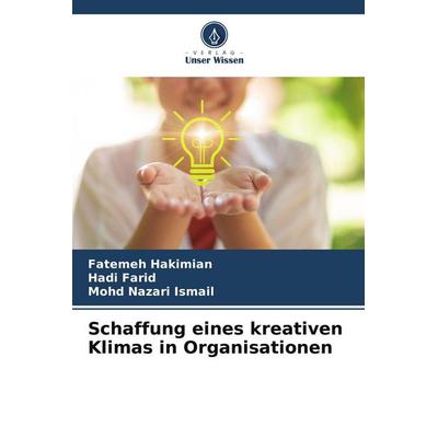 Schaffung eines kreativen Klimas in Organisationen, Taschenbuch von Fatemeh Hakimian,Hadi Farid,Mohd Nazari Ismail, Verlag Unser Wissen,