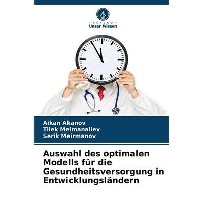 Auswahl des optimalen Modells für die Gesundheitsversorgung in Entwicklungsländern, Taschenbuch von Aikan Akanov,Tilek Meimanaliev,Serik Meirmanov,