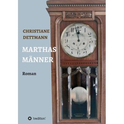 Marthas Männer, Taschenbuch von Christiane Dettmann, Tredition, 978-3-7482-2013-8