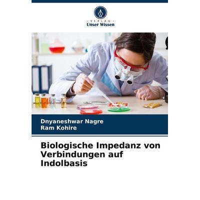 Biologische Impedanz von Verbindungen auf Indolbasis, Taschenbuch von Dnyaneshwar Nagre,Ram Kohire, Verlag Unser Wissen, 978-620-7-71777-4