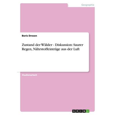 Zustand der Wälder - Diskussion: Saurer Regen, Nährstoffeinträge aus der Luft, Taschenbuch von Boris Dresen, GRIN, 978-3-640-35702-4