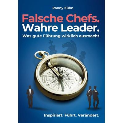 Falsche Chefs. Wahre Leader. - Was gute Führung wirklich ausmacht, Taschenbuch von Ronny Kühn, BoD – Books on Demand, 978-3-7693-5252-8