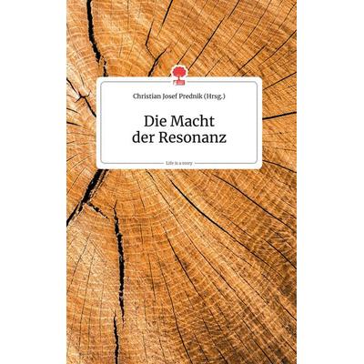 Die Macht der Resonanz. Life is a Story - story.one, Gebundene Ausgabe von , Story.one publishing, 978-3-99087-331-1