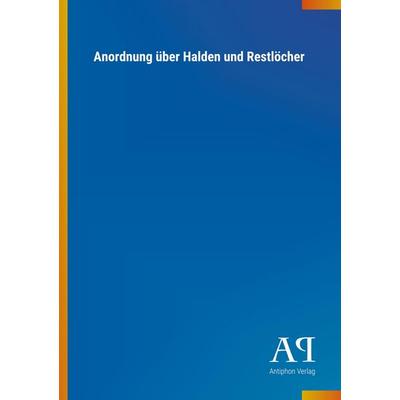 Anordnung über Halden und Restlöcher, Taschenbuch von Antiphon Verlag, Antiphon, 978-3-7314-3572-3