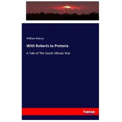 With Roberts to Pretoria, Fachbücher von William Rainey