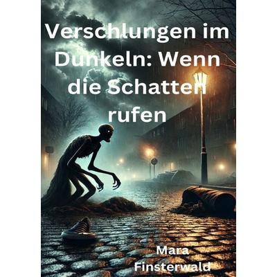 Verschlungen im Dunkeln: Wenn die Schatten rufen, Taschenbuch von Mara Finsterwald, Epubli, 978-3-8187-4530-1