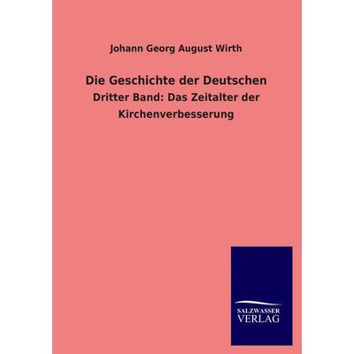 Die Geschichte der Deutschen, Taschenbuch von Johann Georg August Wirth, Salzwasser, 978-3-8460-3758-4