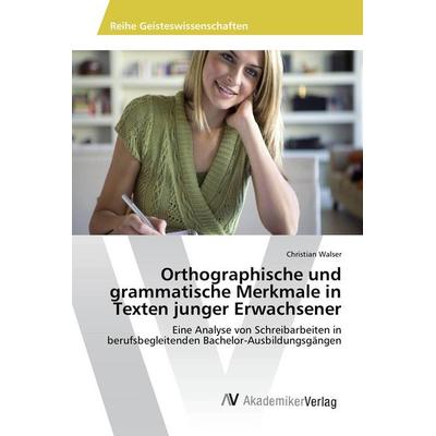 Orthographische und grammatische Merkmale in Texten junger Erwachsener, Taschenbuch von Christian Walser, AV Akademikerverlag, 978-3-330-50760-9