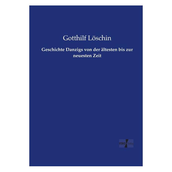 Vero Geschichte Danzigs von der ältesten bis zur neuesten Zeit (Deutsch, Softcover, Gotthilf Löschin) (55603039)