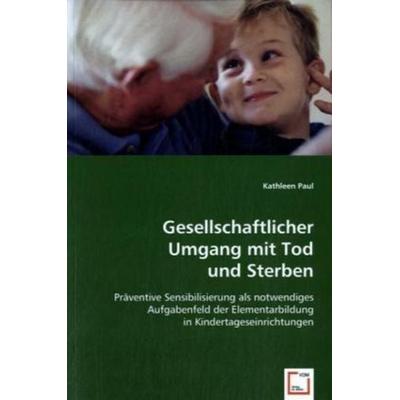 Paul, K: Gesellschaftlicher Umgang mit Tod und Sterben, Taschenbuch von Kathleen Paul, VDM, 978-3-639-02430-2