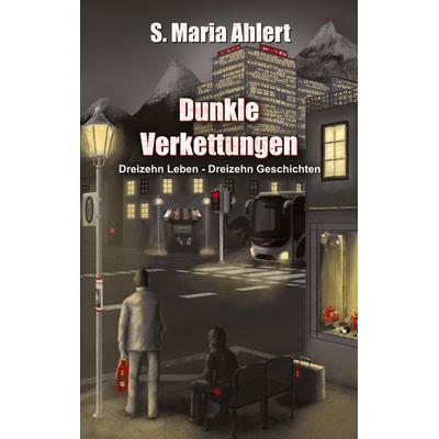 Dunkle Verkettungen, Taschenbuch von S. Maria Ahlert, Tredition, 978-3-384-76405-8