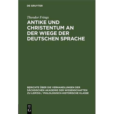 Antike und Christentum an der Wiege der Deutschen Sprache, Gebundene Ausgabe von Theodor Frings, De Gruyter, 978-3-11-249833-0