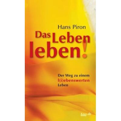Das LEBEN leben!, Gebundene Ausgabe von Hans Piron, Tao.de in Kamphausen Media GmbH, 978-3-95802-945-3