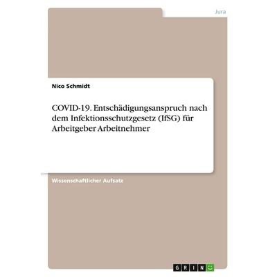 COVID-19. Entschädigungsanspruch nach dem Infektionsschutzgesetz (IfSG) für Arbeitgeber Arbeitnehmer, Taschenbuch von Nico Schmidt, GRIN,