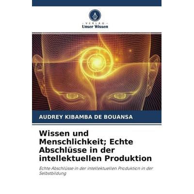 Wissen und Menschlichkeit; Echte Abschlüsse in der intellektuellen Produktion, Taschenbuch von Audrey Kibamba De Bouansa, Verlag Unser Wissen,
