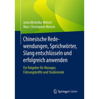 Chinesische Redewendungen, Sprichwörter, Slang entschlüsseln und erfolgreich anwenden, Taschenbuch von Jutta Micholka-Metsch,Marc-Christopher Metsch,