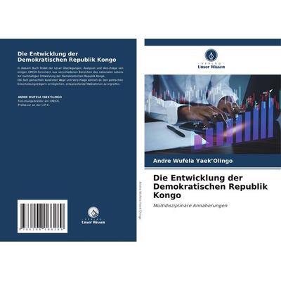Die Entwicklung der Demokratischen Republik Kongo, Taschenbuch von Andre Wufela Yaek'olingo; Verlag Unser Wissen, 978-620-8-18628-9