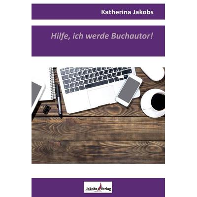 Hilfe, ich werde Buchautor!, Taschenbuch von Katherina Jakobs, Jakobs Verlag, 978-3-946490-18-0
