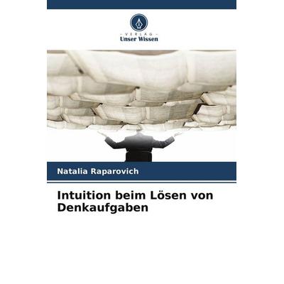 Intuition beim Lösen von Denkaufgaben, Taschenbuch von Natalia Raparovich, Verlag Unser Wissen, 978-620-9-99277-3