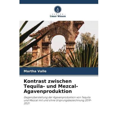 Kontrast zwischen Tequila- und Mezcal-Agavenproduktion, Taschenbuch von Martha Valle, Verlag Unser Wissen, 978-620-6-42082-8
