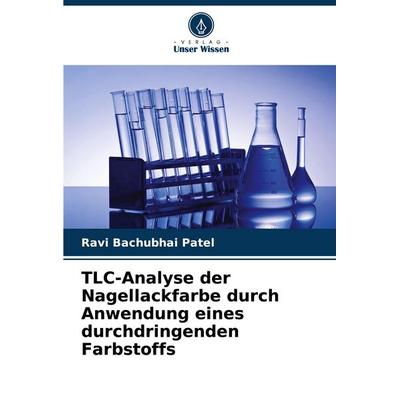 TLC-Analyse der Nagellackfarbe durch Anwendung eines durchdringenden Farbstoffs, Taschenbuch von Ravi Bachubhai Patel, Verlag Unser Wissen,