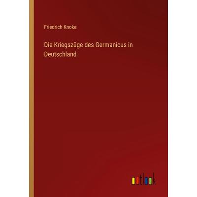 Die Kriegszüge des Germanicus in Deutschland, Taschenbuch von Friedrich Knoke, Outlook, 978-3-368-40424-6