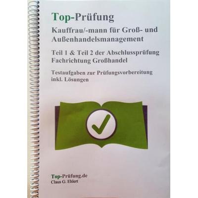 Top Prüfung Kauffrau/Kaufmann für Groß- und Außenhandelsmanagement - Teil 1 & 2 der Abschlussprüfung, Taschenbuch von Claus-Günter Ehlert, Ehlert,