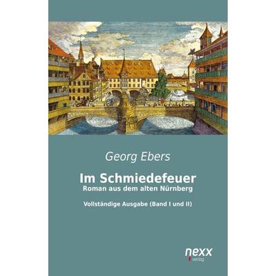 Im Schmiedefeuer: Roman aus dem alten Nürnberg, Taschenbuch von Georg Ebers, Nexx verlag, 978-3-95870-212-7