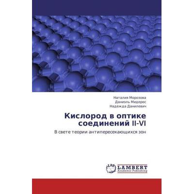 Morozova, N: Kislorod v optike soedineniy II-VI, Taschenbuch von Nadezhda Danilevich;Daniel' Mideros,Nataliya Morozova, LAP LAMBERT Academic