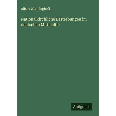 Nationalkirchliche Bestrebungen im deutschen Mittelalter, Gebundene Ausgabe von Albert Werminghoff, Antigonos Verlag, 978-3-563-44023-0